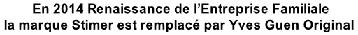 En 2014 Renaissance de l’Entreprise Familiale la marque Stimer est remplacé par Yves Guen Original